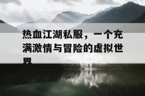 热血江湖私服，一个充满激情与冒险的虚拟世界