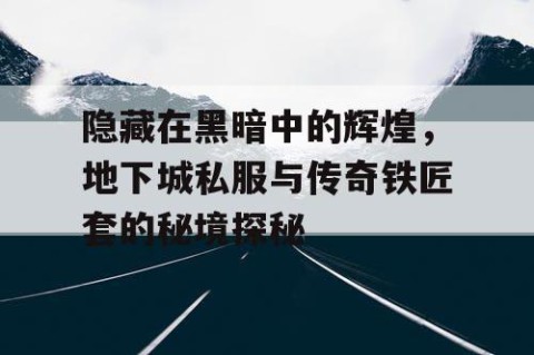 隐藏在黑暗中的辉煌，地下城私服与传奇铁匠套的秘境探秘