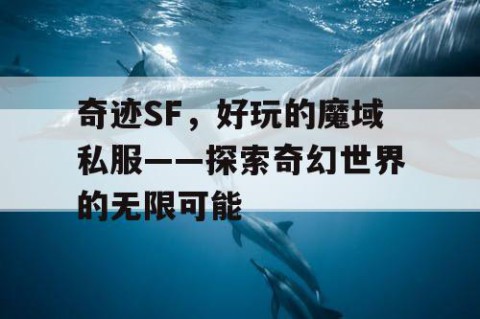 奇迹SF，好玩的魔域私服——探索奇幻世界的无限可能