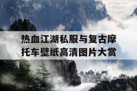 热血江湖私服与复古摩托车壁纸高清图片大赏