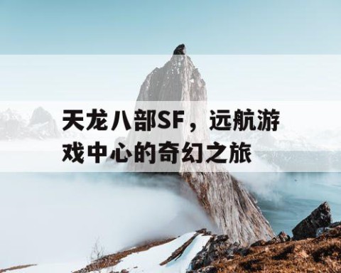 天龙八部SF，远航游戏中心的奇幻之旅
