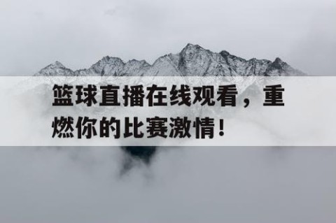 篮球直播在线观看，重燃你的比赛激情！