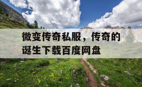 微变传奇私服，传奇的诞生下载百度网盘