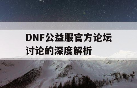 DNF公益服官方论坛讨论的深度解析