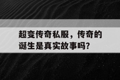 超变传奇私服，传奇的诞生是真实故事吗？