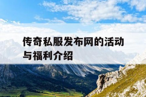 传奇私服发布网的活动与福利介绍