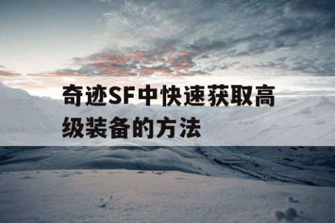 奇迹SF中快速获取高级装备的方法