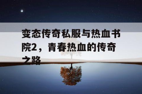 变态传奇私服与热血书院2，青春热血的传奇之路