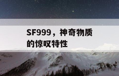 SF999，神奇物质的惊叹特性