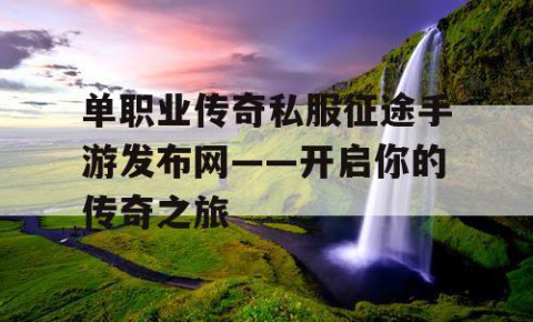 单职业传奇私服征途手游发布网——开启你的传奇之旅