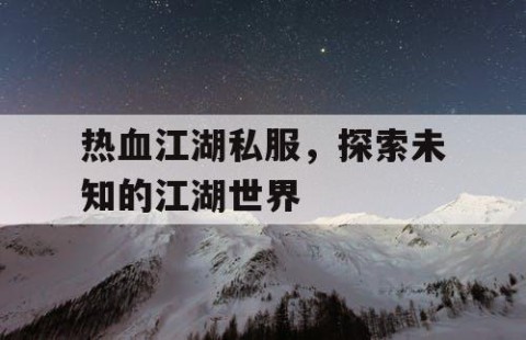 热血江湖私服，探索未知的江湖世界
