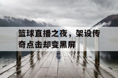 篮球直播之夜，架设传奇点击却变黑屏