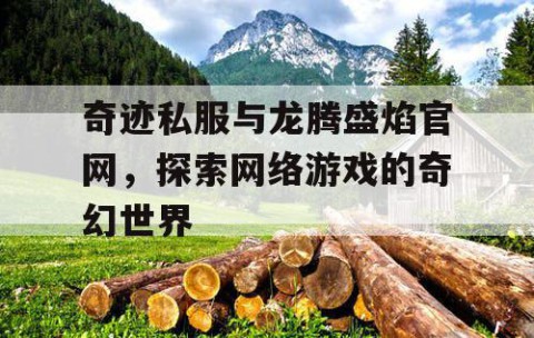 奇迹私服与龙腾盛焰官网，探索网络游戏的奇幻世界