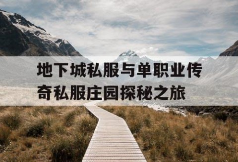 地下城私服与单职业传奇私服庄园探秘之旅