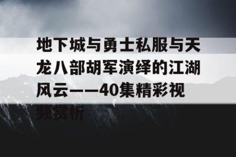 地下城与勇士私服与天龙八部胡军演绎的江湖风云——40集精彩视频赏析