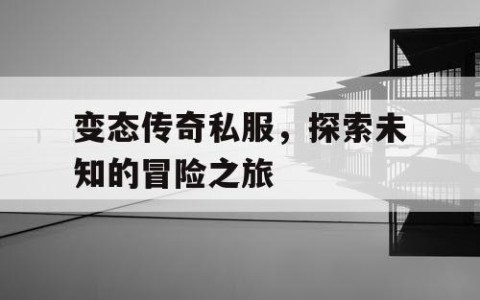 变态传奇私服，探索未知的冒险之旅