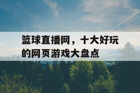 篮球直播网，十大好玩的网页游戏大盘点