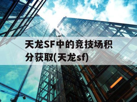 天龙SF中的竞技场积分获取(天龙sf)