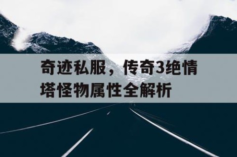 奇迹私服，传奇3绝情塔怪物属性全解析