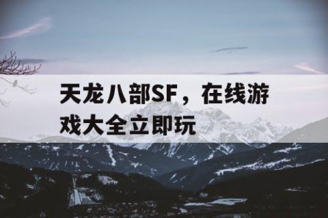 天龙八部SF，在线游戏大全立即玩