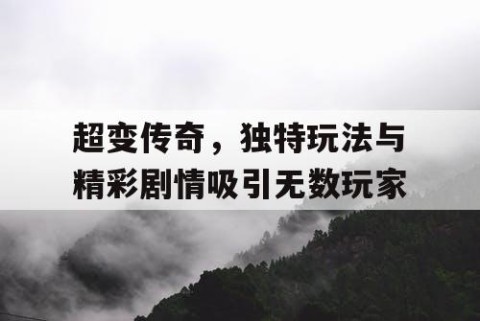 超变传奇，独特玩法与精彩剧情吸引无数玩家