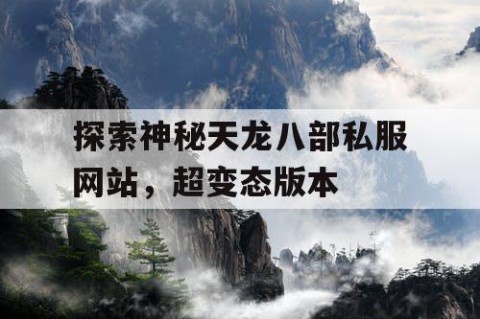 探索神秘天龙八部私服网站，超变态版本