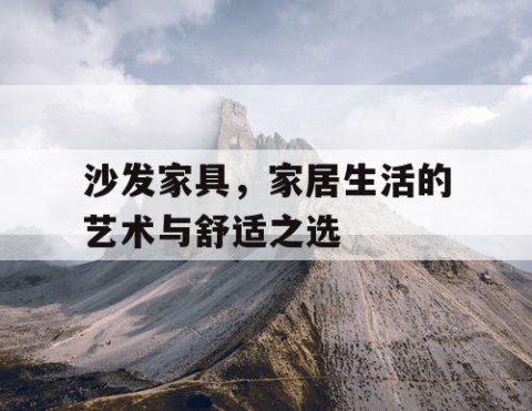 沙发家具，家居生活的艺术与舒适之选