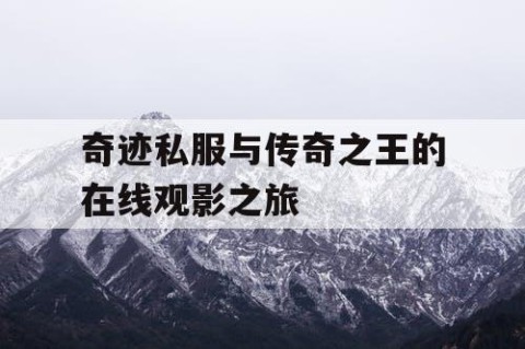 奇迹私服与传奇之王的在线观影之旅