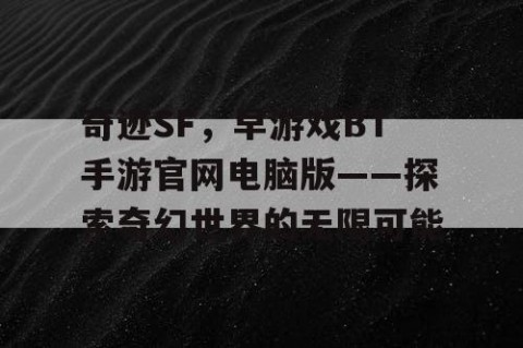 奇迹SF，早游戏BT手游官网电脑版——探索奇幻世界的无限可能
