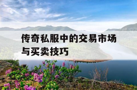 传奇私服中的交易市场与买卖技巧