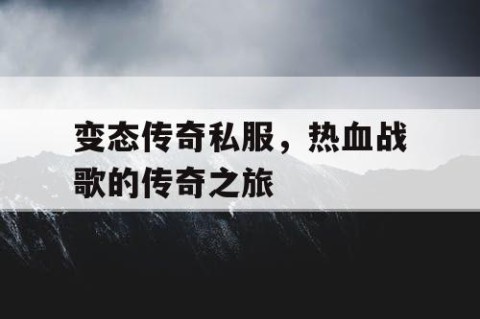 变态传奇私服，热血战歌的传奇之旅
