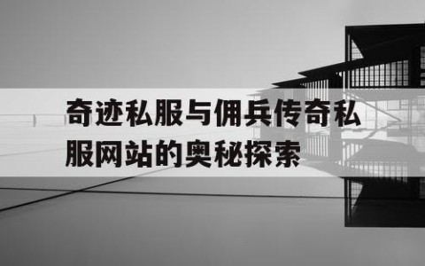 奇迹私服与佣兵传奇私服网站的奥秘探索