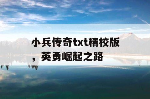 小兵传奇txt精校版，英勇崛起之路