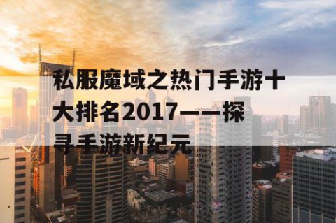 私服魔域之热门手游十大排名2017——探寻手游新纪元
