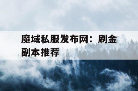 魔域私服发布网：刷金副本推荐