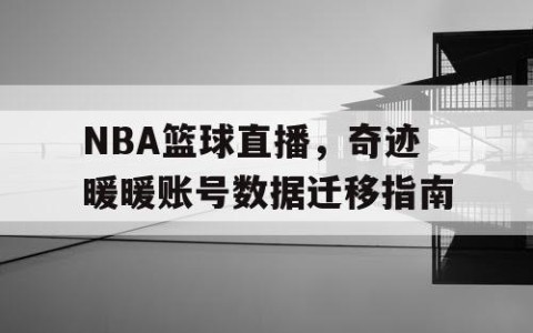 NBA篮球直播，奇迹暖暖账号数据迁移指南