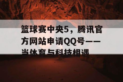 篮球赛中央5，腾讯官方网站申请QQ号——当体育与科技相遇
