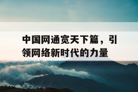 中国网通宽天下篇，引领网络新时代的力量