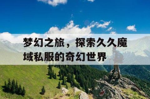 梦幻之旅，探索久久魔域私服的奇幻世界