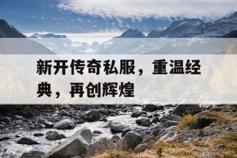 新开传奇私服，重温经典，再创辉煌