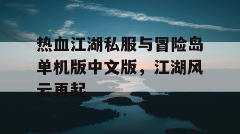 热血江湖私服与冒险岛单机版中文版，江湖风云再起