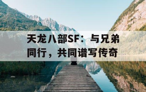 天龙八部SF：与兄弟同行，共同谱写传奇
