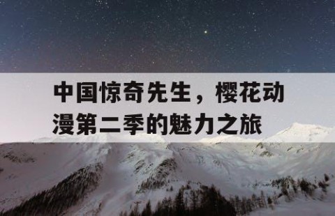中国惊奇先生，樱花动漫第二季的魅力之旅