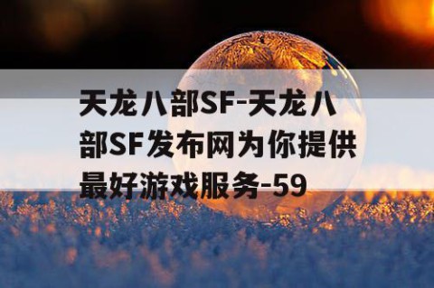 天龙八部SF-天龙八部SF发布网为你提供最好游戏服务-59