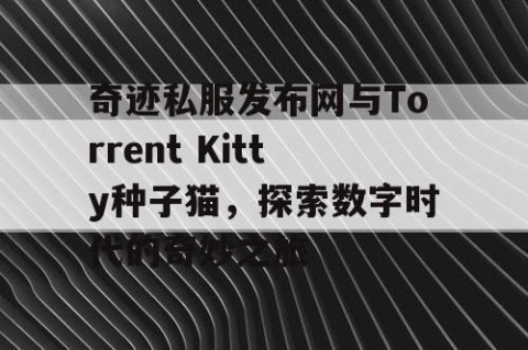 奇迹私服发布网与Torrent Kitty种子猫，探索数字时代的奇妙之旅
