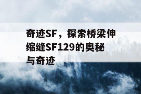 奇迹SF，探索桥梁伸缩缝SF129的奥秘与奇迹
