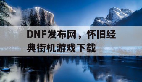 DNF发布网，怀旧经典街机游戏下载