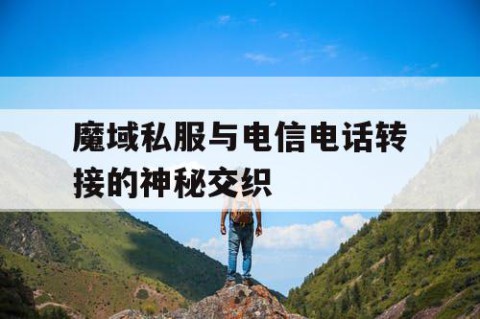 魔域私服与电信电话转接的神秘交织