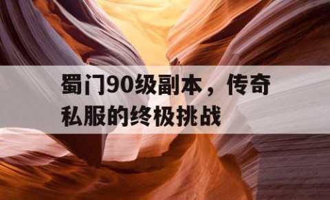 蜀门90级副本，传奇私服的终极挑战