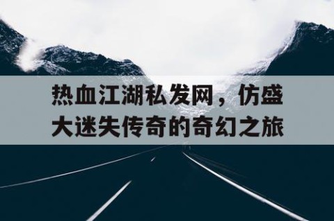 热血江湖私发网，仿盛大迷失传奇的奇幻之旅